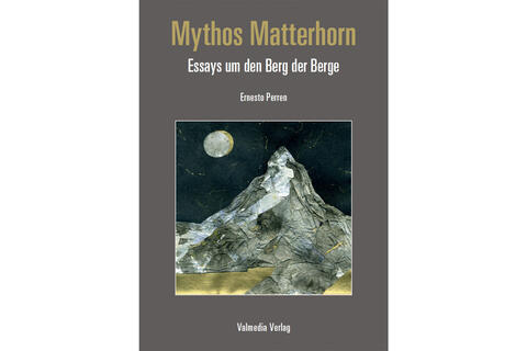 Mythos Matterhorn - Essays um den Berg der Berge
